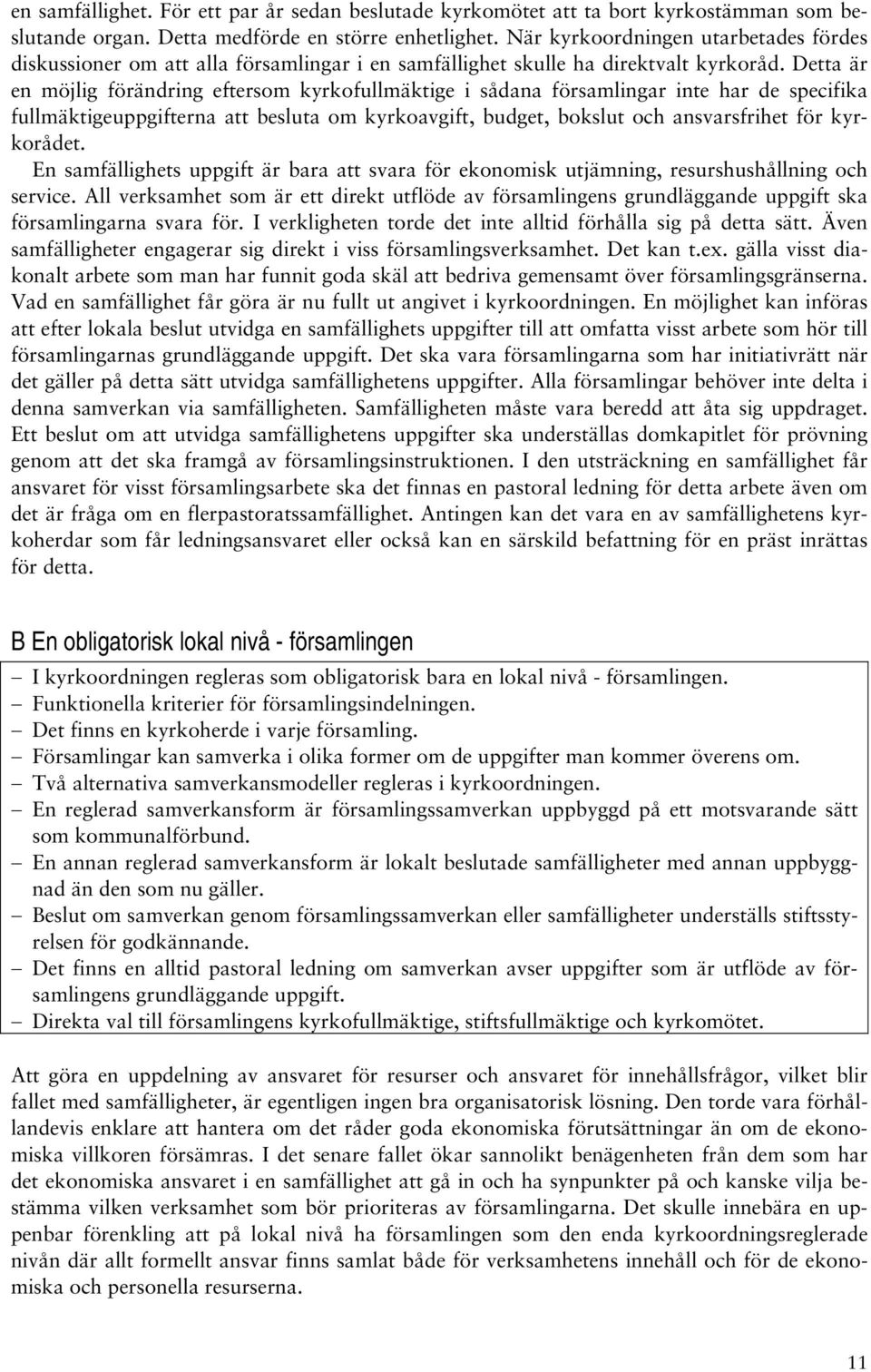 Detta är en möjlig förändring eftersom kyrkofullmäktige i sådana församlingar inte har de specifika fullmäktigeuppgifterna att besluta om kyrkoavgift, budget, bokslut och ansvarsfrihet för kyrkorådet.