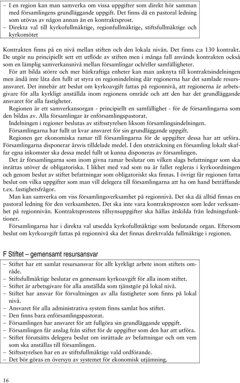 De utgör nu principiellt sett ett utflöde av stiften men i många fall används kontrakten också som en lämplig samverkansnivå mellan församlingar och/eller samfälligheter.