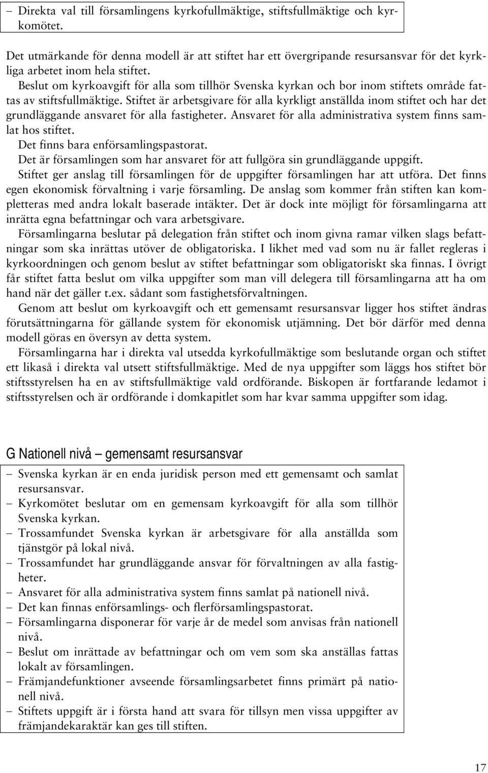 Beslut om kyrkoavgift för alla som tillhör Svenska kyrkan och bor inom stiftets område fattas av stiftsfullmäktige.