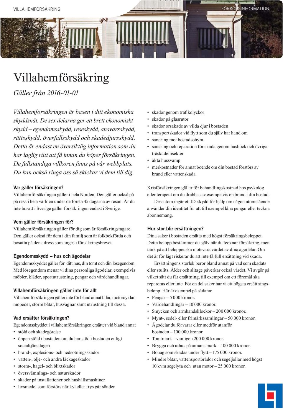 Detta är endast en översiktlig information som du har laglig rätt att få innan du köper försäkringen. De fullständiga villkoren finns på vår webbplats.