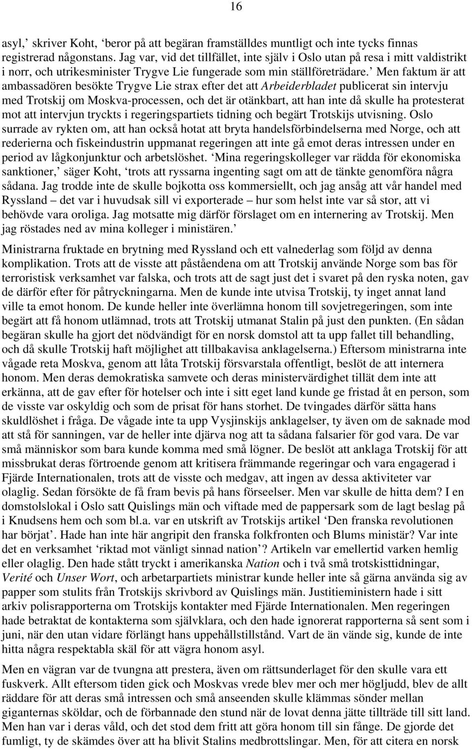 Men faktum är att ambassadören besökte Trygve Lie strax efter det att Arbeiderbladet publicerat sin intervju med Trotskij om Moskva-processen, och det är otänkbart, att han inte då skulle ha