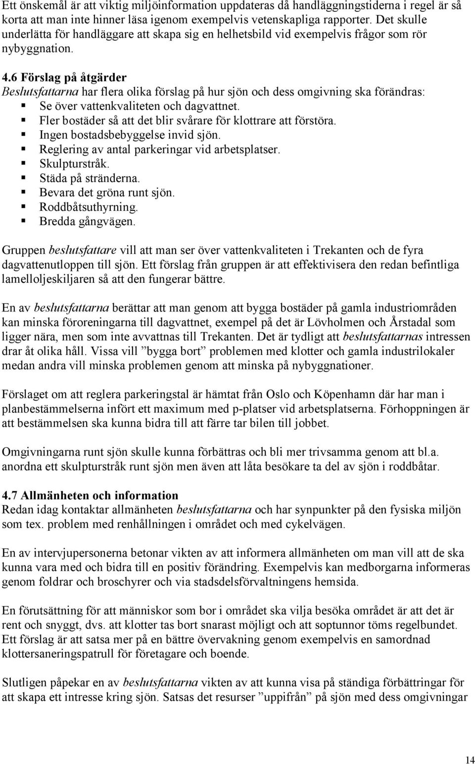 6 Förslag på åtgärder Beslutsfattarna har flera olika förslag på hur sjön och dess omgivning ska förändras: Se över vattenkvaliteten och dagvattnet.