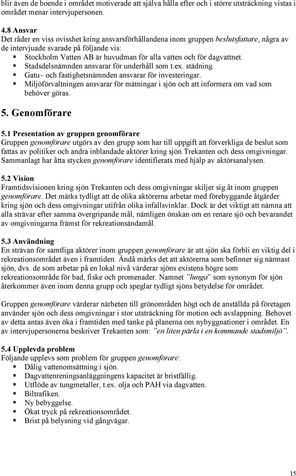 dagvattnet. Stadsdelsnämnden ansvarar för underhåll som t.ex. städning. Gatu och fastighetsnämnden ansvarar för investeringar.