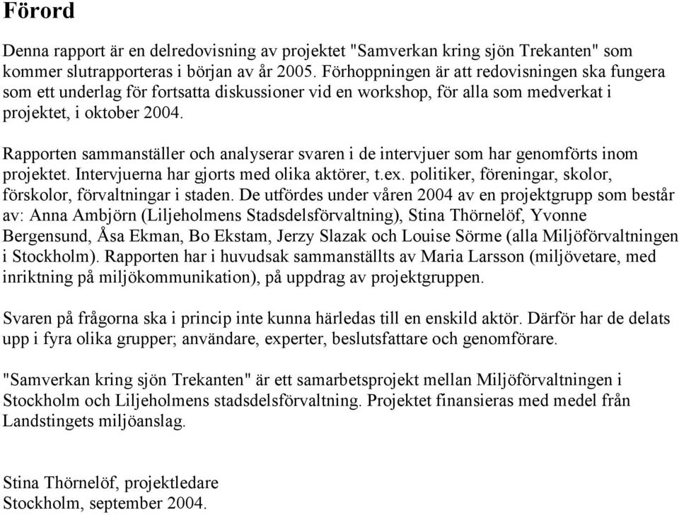 Rapporten sammanställer och analyserar svaren i de intervjuer som har genomförts inom projektet. Intervjuerna har gjorts med olika aktörer, t.ex.