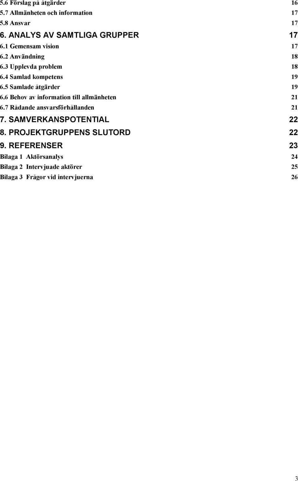 6 Behov av information till allmänheten 21 6.7 Rådande ansvarsförhållanden 21 7. SAMVERKANSPOTENTIAL 22 8.