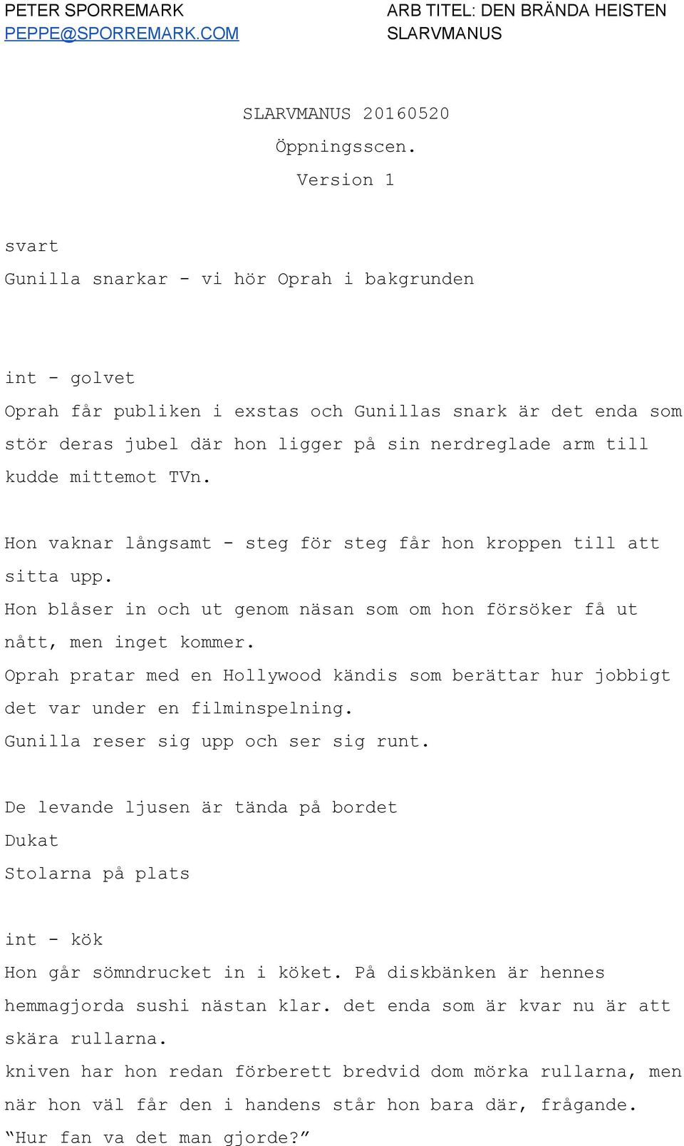 Hon vaknar långt steg för steg får hon kroppen till att sitta upp. Hon blåser in och ut genom näsan som om hon försöker få ut nått, men inget kommer.