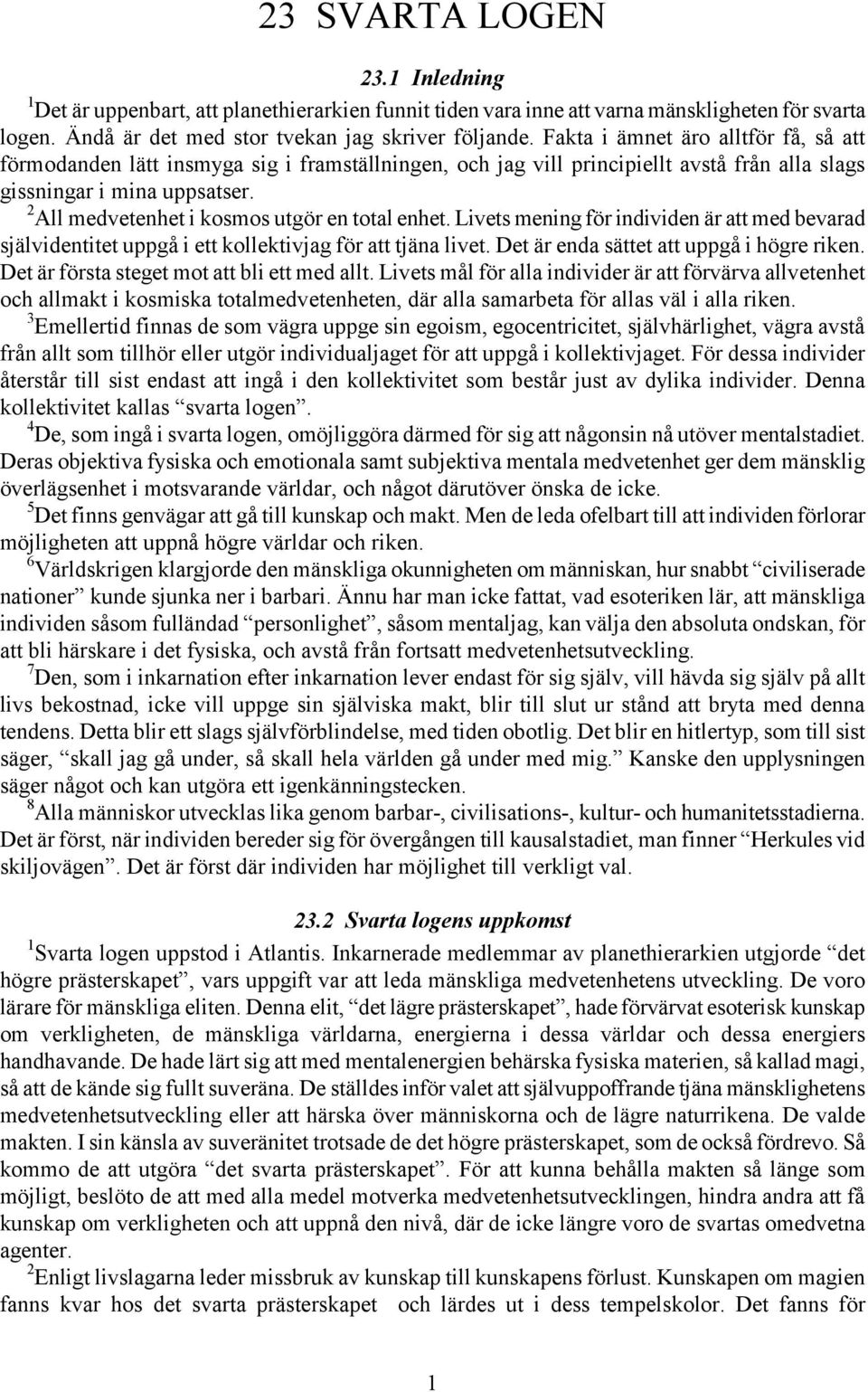 2 All medvetenhet i kosmos utgör en total enhet. Livets mening för individen är att med bevarad självidentitet uppgå i ett kollektivjag för att tjäna livet. Det är enda sättet att uppgå i högre riken.