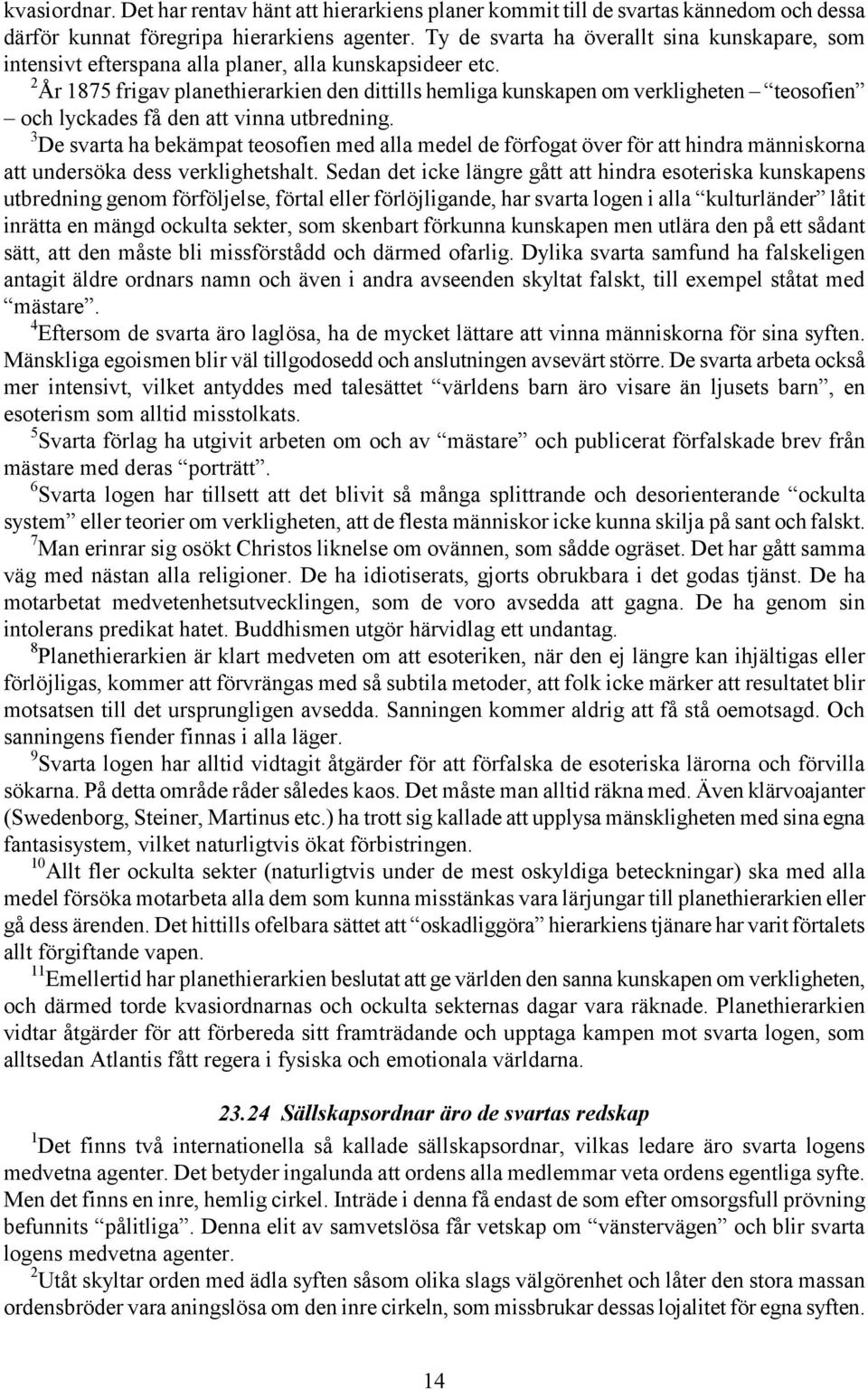 2 År 1875 frigav planethierarkien den dittills hemliga kunskapen om verkligheten teosofien och lyckades få den att vinna utbredning.