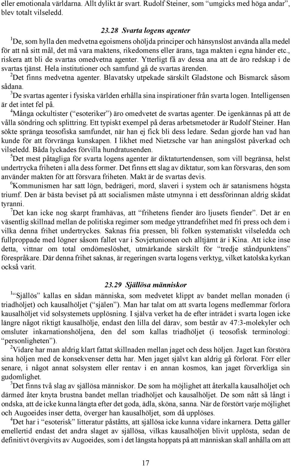 egna händer etc., riskera att bli de svartas omedvetna agenter. Ytterligt få av dessa ana att de äro redskap i de svartas tjänst. Hela institutioner och samfund gå de svartas ärenden.