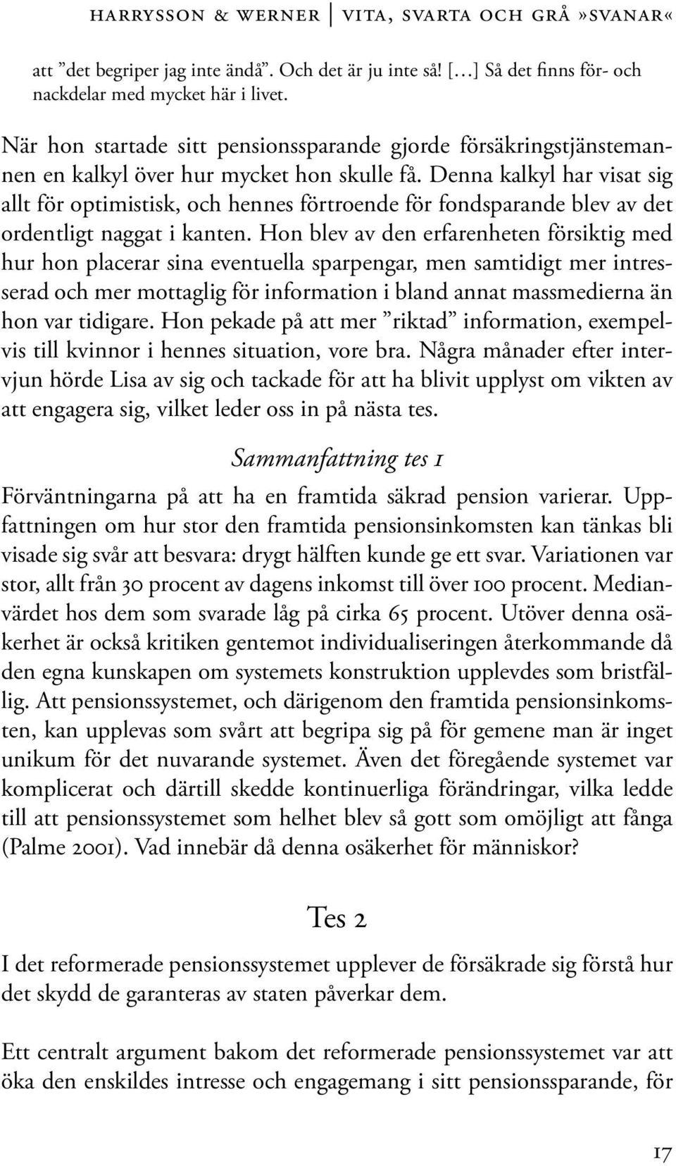 Denna kalkyl har visat sig allt för optimistisk, och hennes förtroende för fondsparande blev av det ordentligt naggat i kanten.