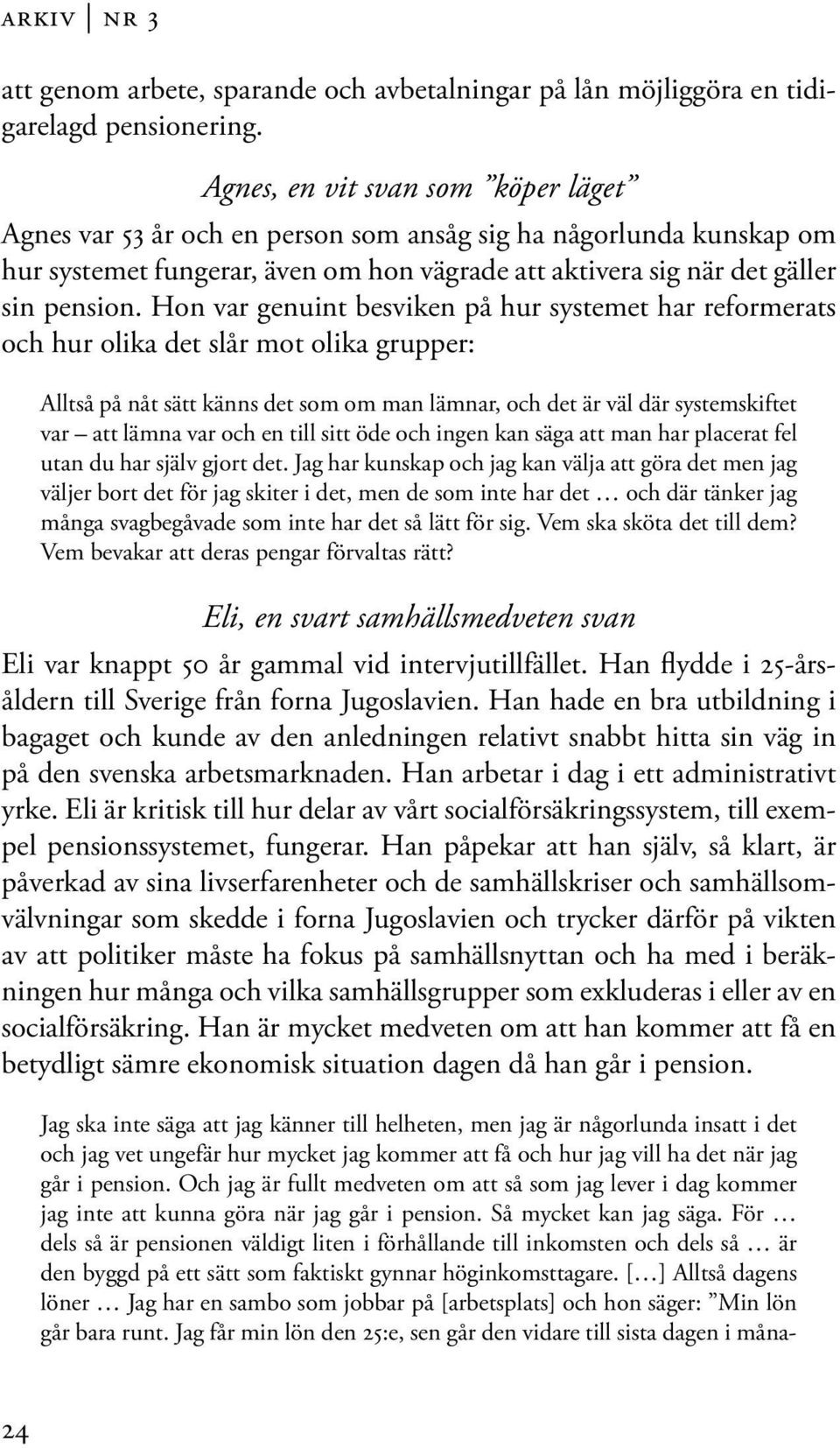 Hon var genuint besviken på hur systemet har reformerats och hur olika det slår mot olika grupper: Alltså på nåt sätt känns det som om man lämnar, och det är väl där systemskiftet var att lämna var