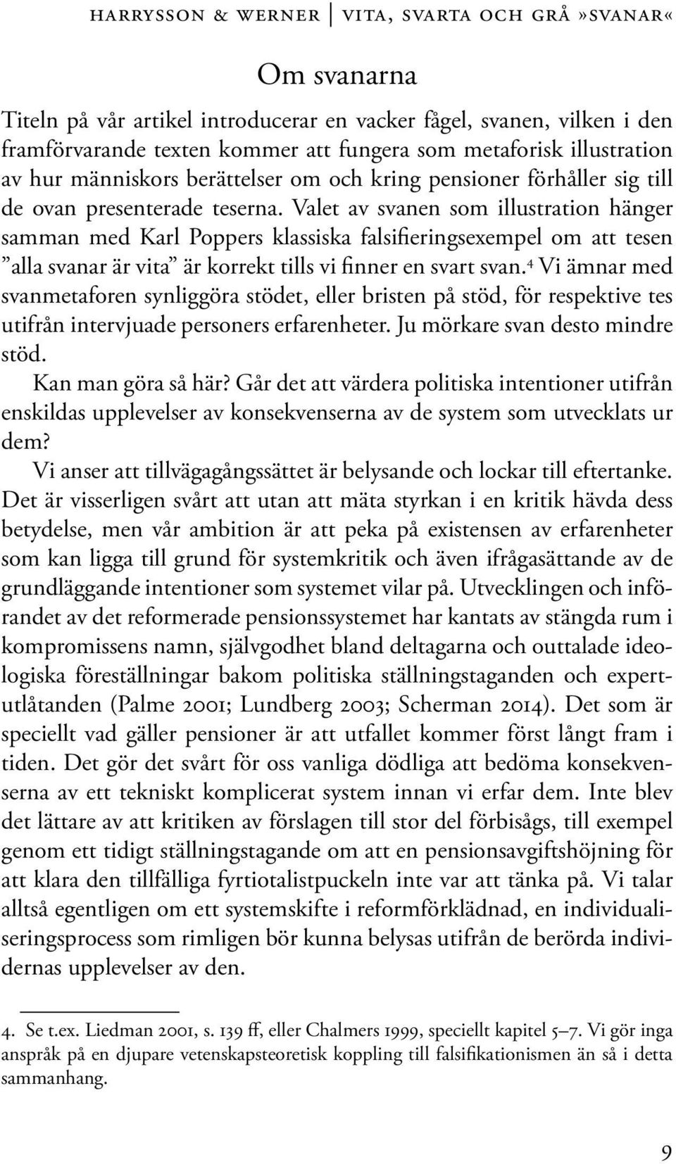 Valet av svanen som illustration hänger samman med Karl Poppers klassiska falsifieringsexempel om att tesen alla svanar är vita är korrekt tills vi finner en svart svan.