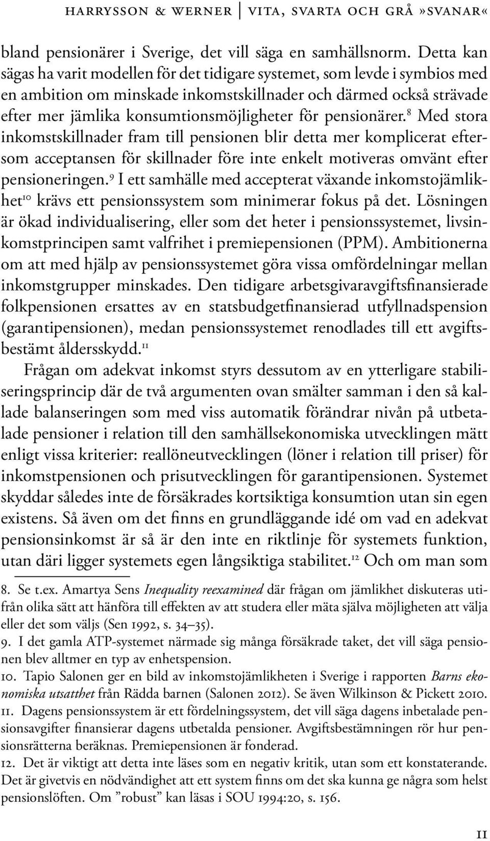 pensionärer. 8 Med stora inkomstskillnader fram till pensionen blir detta mer komplicerat eftersom acceptansen för skillnader före inte enkelt motiveras omvänt efter pensioneringen.