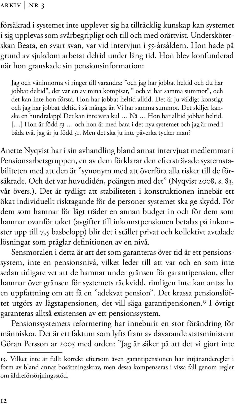 Hon blev konfunderad när hon granskade sin pensionsinformation: Jag och väninnorna vi ringer till varandra: och jag har jobbat heltid och du har jobbat deltid, det var en av mina kompisar, och vi har