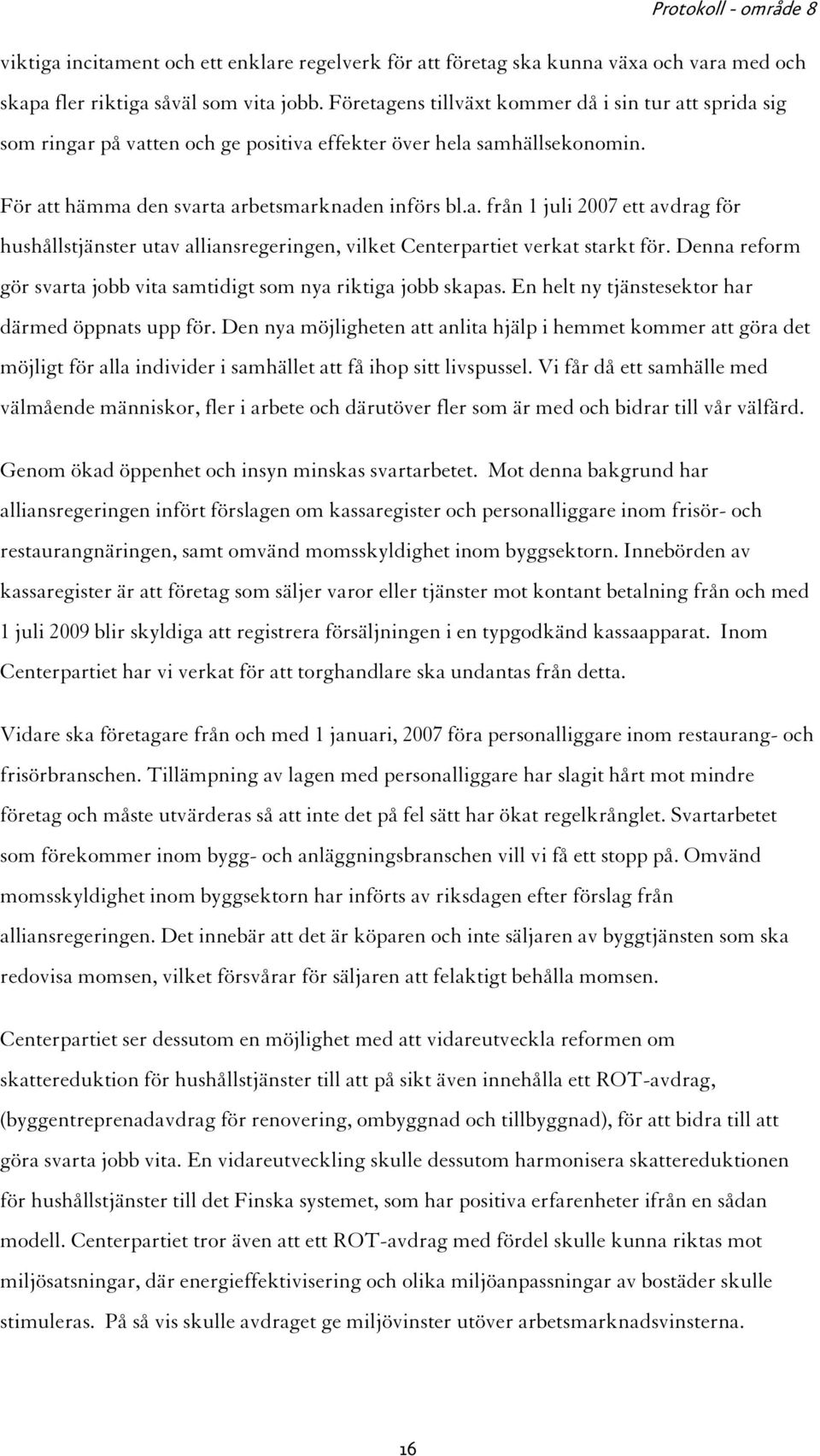 Denna reform gör svarta jobb vita samtidigt som nya riktiga jobb skapas. En helt ny tjänstesektor har därmed öppnats upp för.