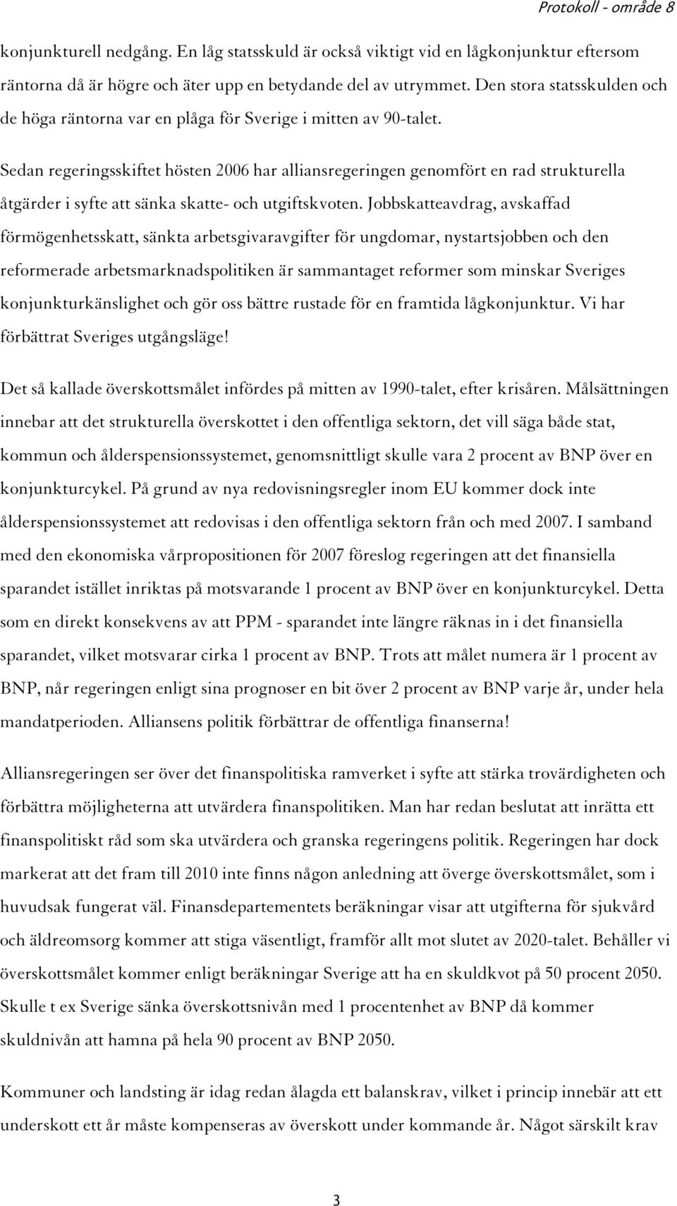 Sedan regeringsskiftet hösten 2006 har alliansregeringen genomfört en rad strukturella åtgärder i syfte att sänka skatte- och utgiftskvoten.