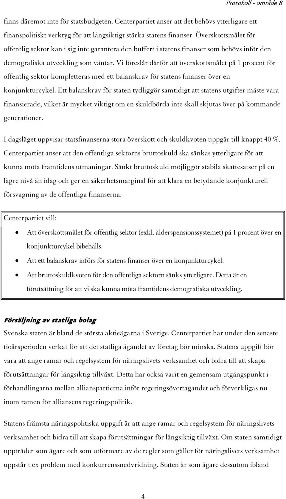 Vi föreslår därför att överskottsmålet på 1 procent för offentlig sektor kompletteras med ett balanskrav för statens finanser över en konjunkturcykel.