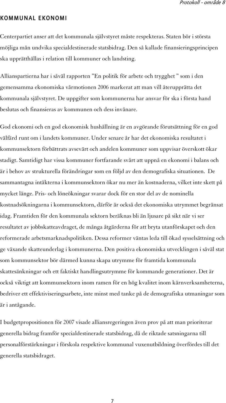 Allianspartierna har i såväl rapporten En politik för arbete och trygghet som i den gemensamma ekonomiska vårmotionen 2006 markerat att man vill återupprätta det kommunala självstyret.