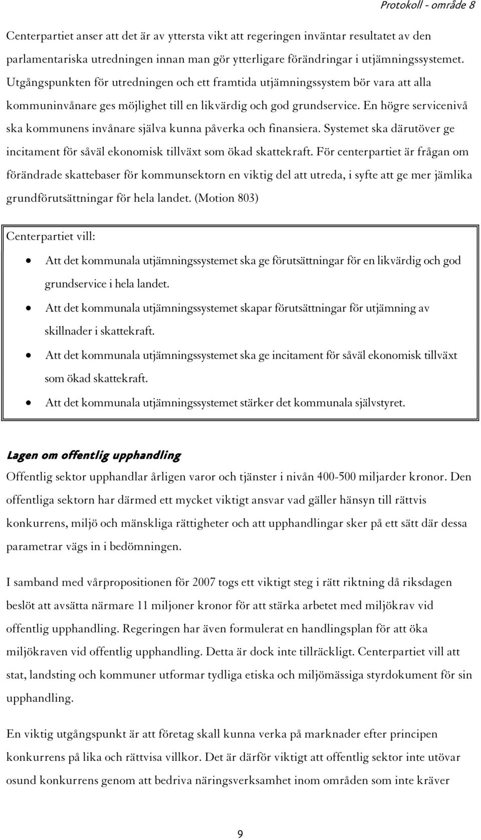 En högre servicenivå ska kommunens invånare själva kunna påverka och finansiera. Systemet ska därutöver ge incitament för såväl ekonomisk tillväxt som ökad skattekraft.