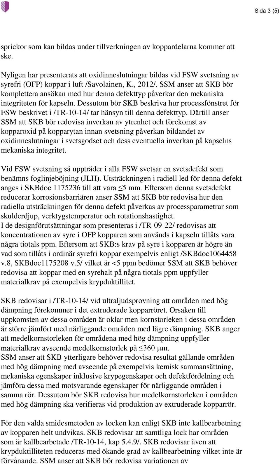 SSM anser att SKB bör komplettera ansökan med hur denna defekttyp påverkar den mekaniska integriteten för kapseln.