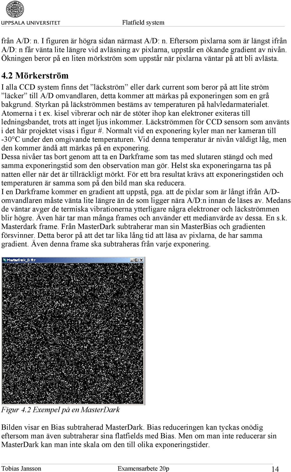 2 Mörkerström I alla CCD system finns det läckström eller dark current som beror på att lite ström läcker till A/D omvandlaren, detta kommer att märkas på exponeringen som en grå bakgrund.