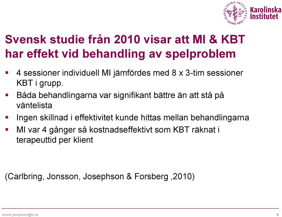 Båda behandlingarna var signifikant bättre än att stå på väntelista Ingen skillnad i effektivitet kunde