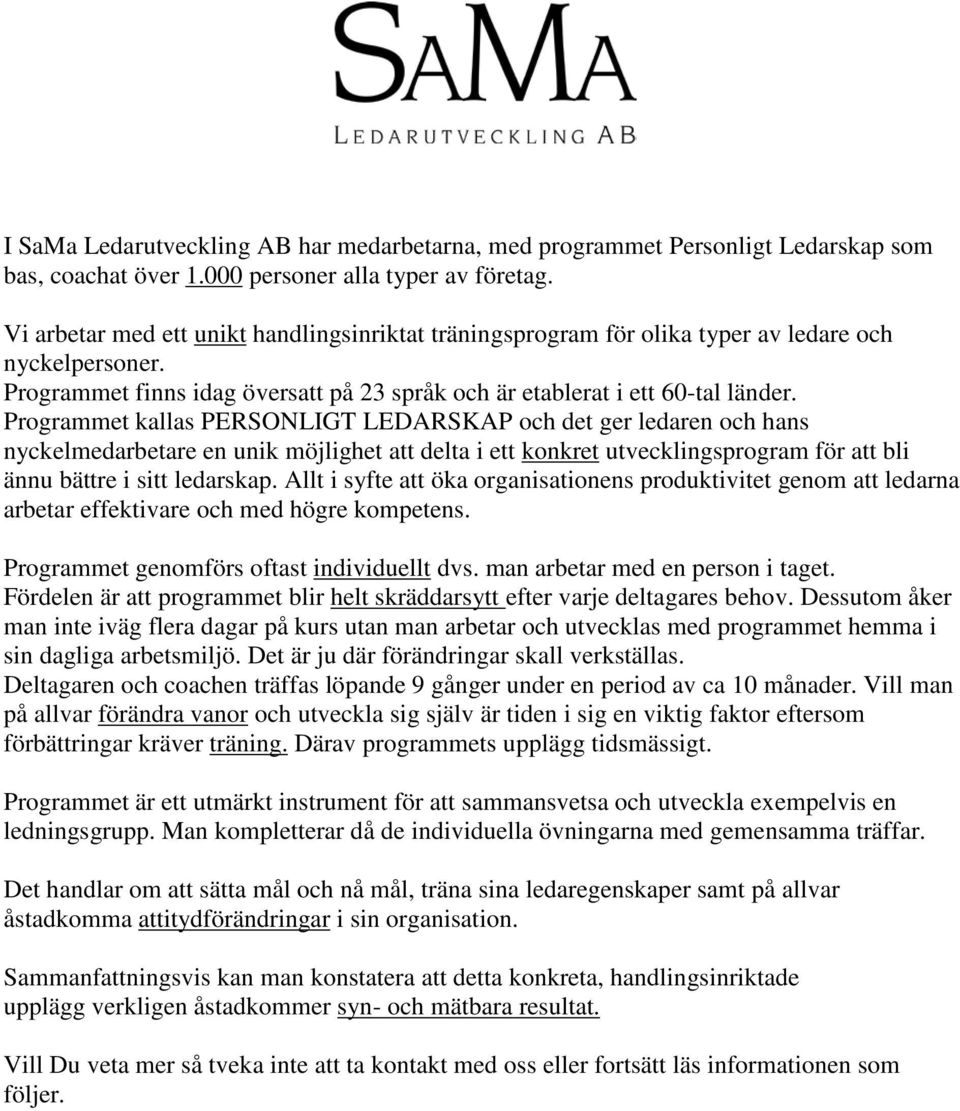 Programmet kallas PERSONLIGT LEDARSKAP och det ger ledaren och hans nyckelmedarbetare en unik möjlighet att delta i ett konkret utvecklingsprogram för att bli ännu bättre i sitt ledarskap.