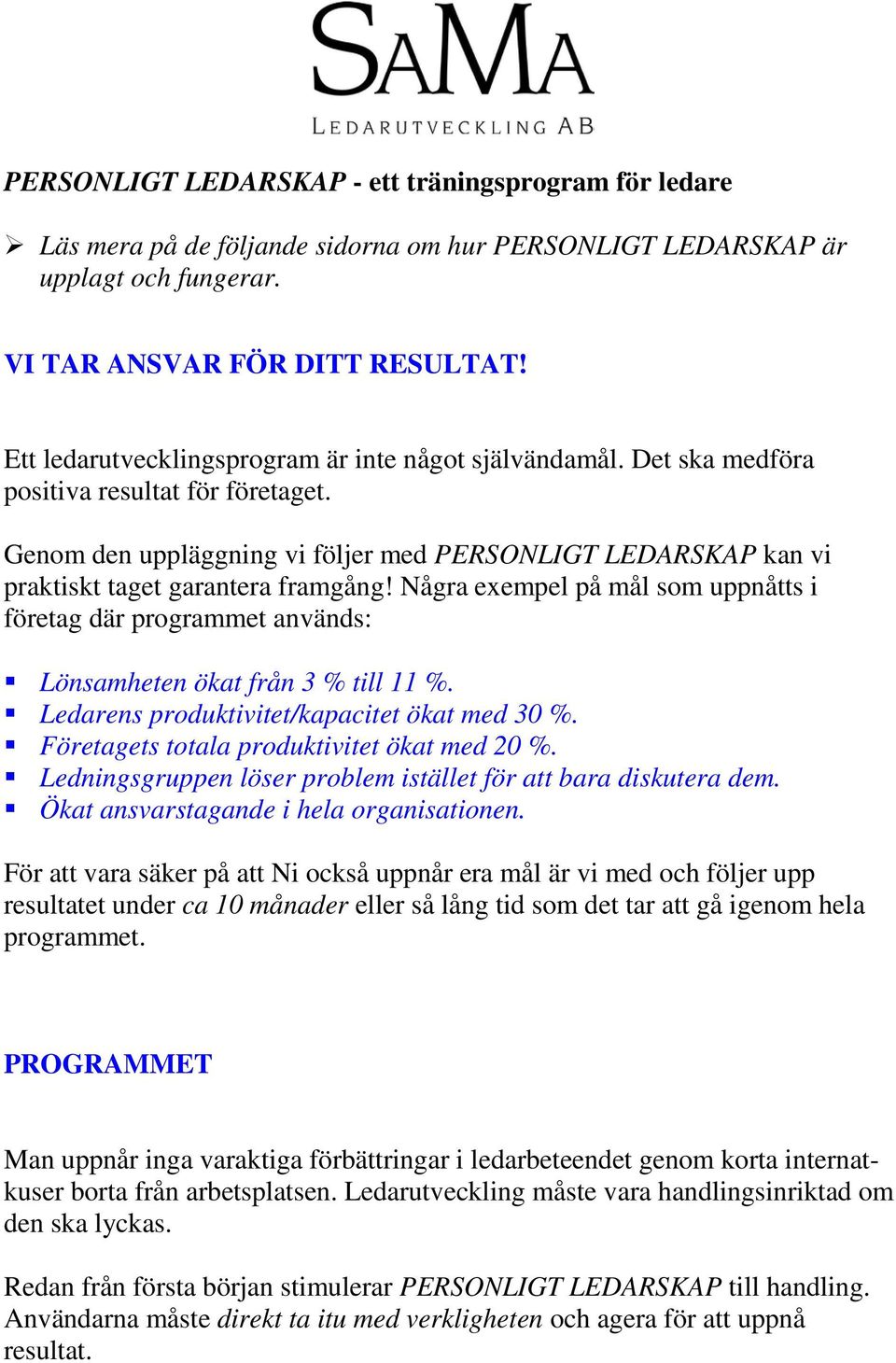 Genom den uppläggning vi följer med PERSONLIGT LEDARSKAP kan vi praktiskt taget garantera framgång!