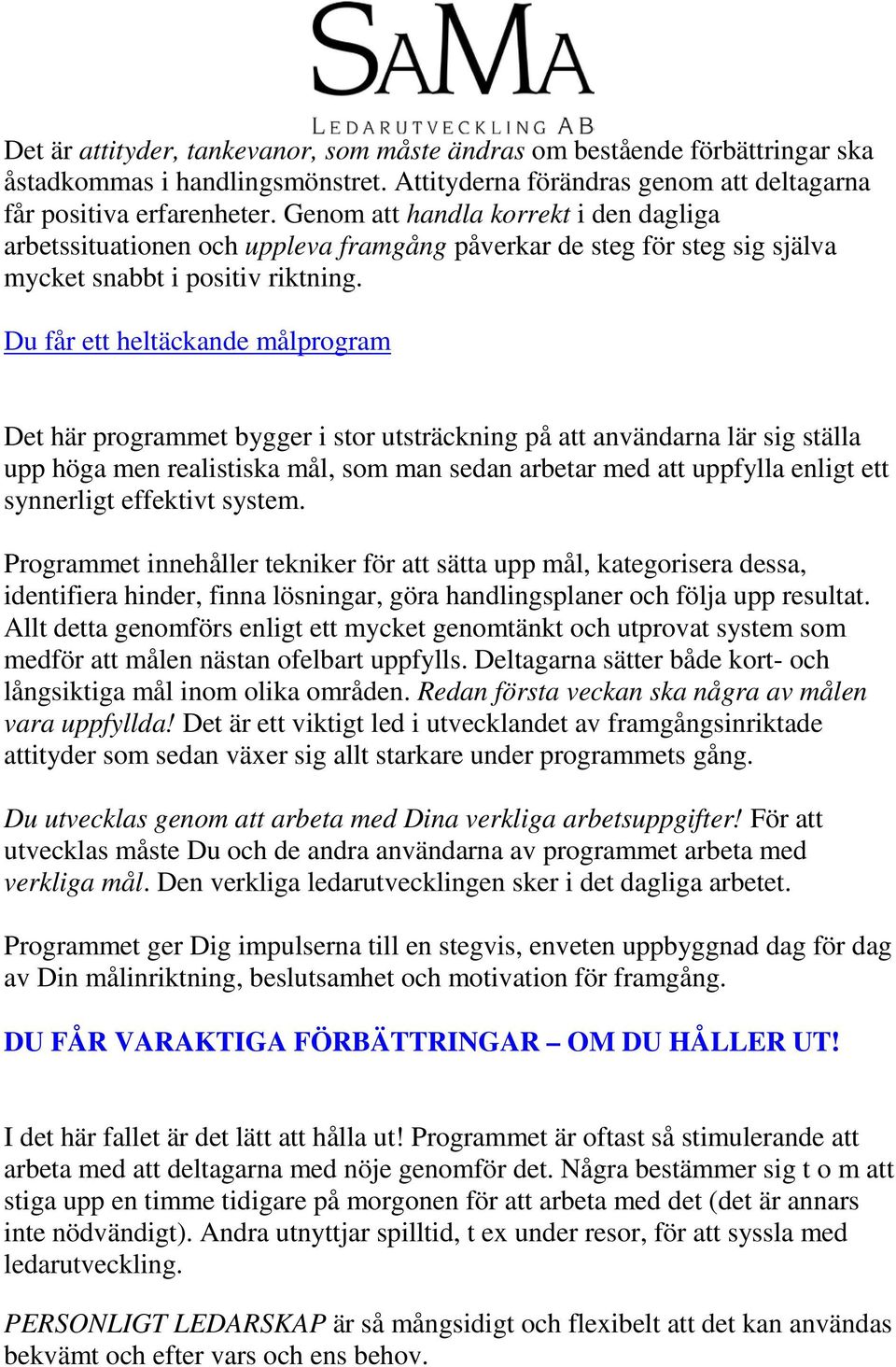 Du får ett heltäckande målprogram Det här programmet bygger i stor utsträckning på att användarna lär sig ställa upp höga men realistiska mål, som man sedan arbetar med att uppfylla enligt ett