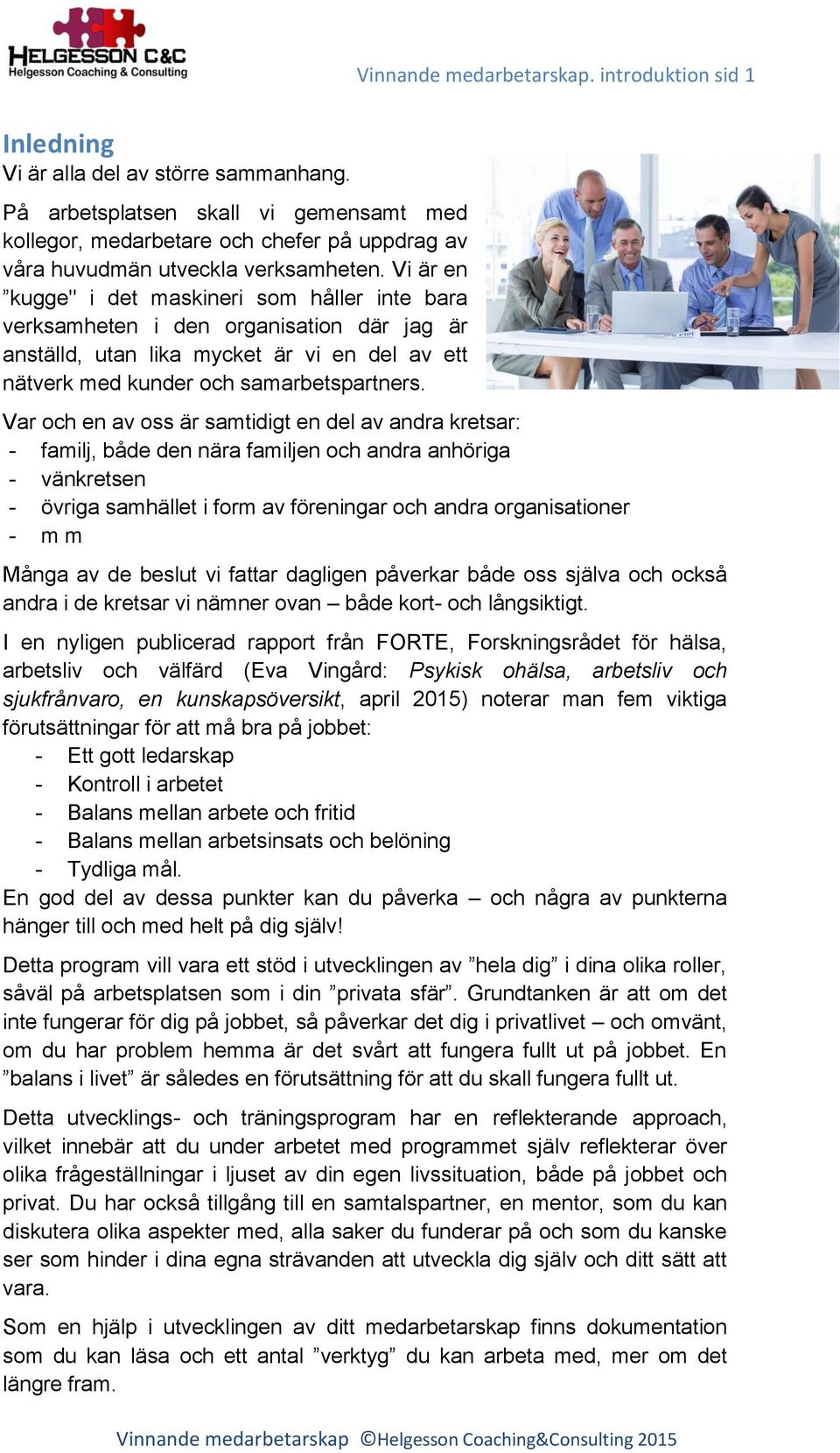 Vi är en kugge" i det maskineri som håller inte bara verksamheten i den organisation där jag är anställd, utan lika mycket är vi en del av ett nätverk med kunder och samarbetspartners.