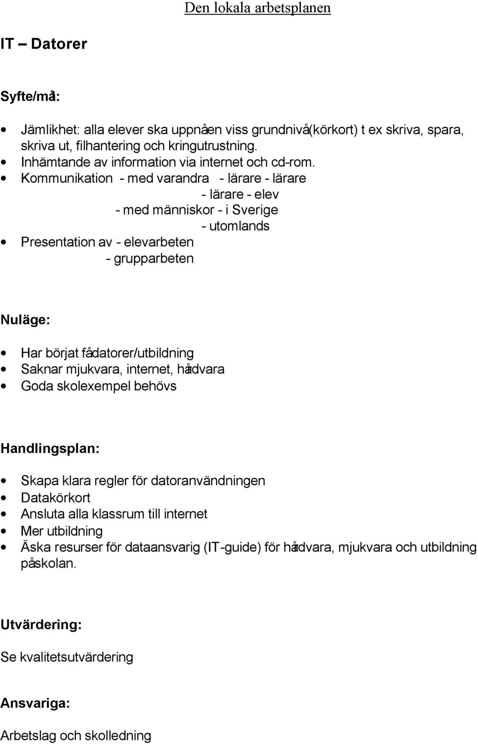 Kommunikation - med varandra - lärare - lärare - lärare - elev - med människor - i Sverige - utomlands Presentation av - elevarbeten - grupparbeten Nuläge: Har börjat få datorer/utbildning