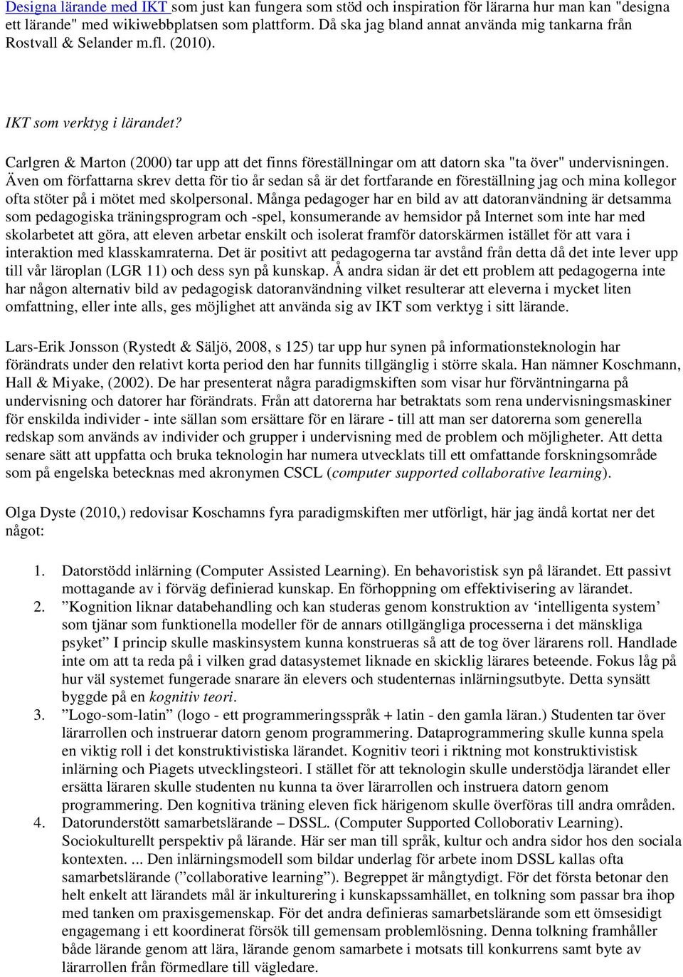 Carlgren & Marton (2000) tar upp att det finns föreställningar om att datorn ska "ta över" undervisningen.