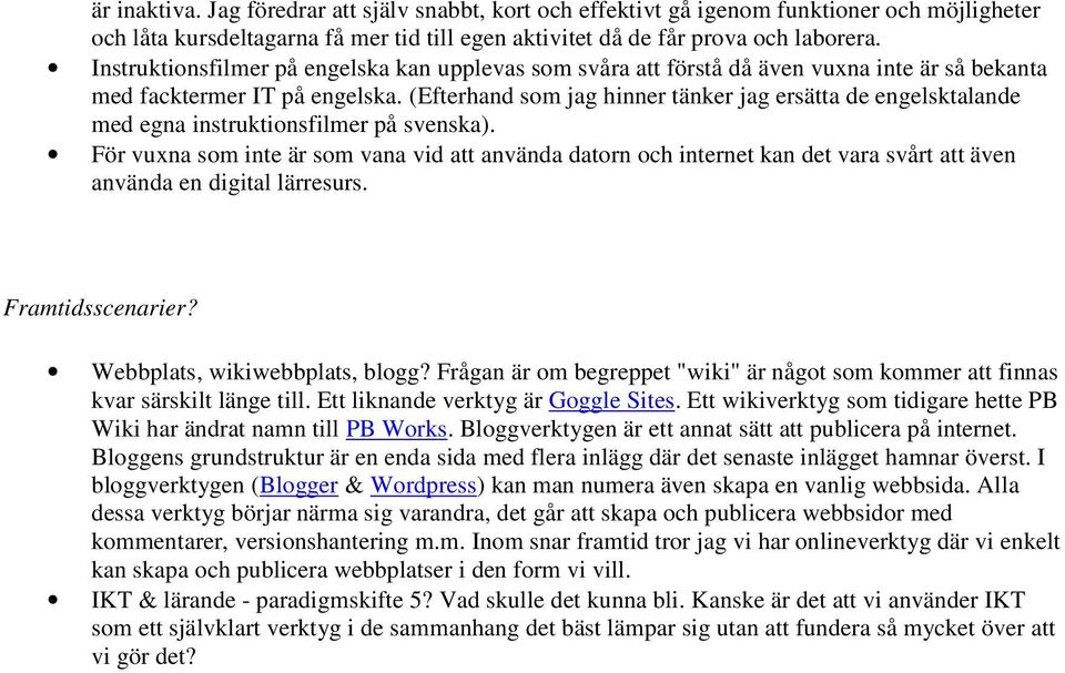 (Efterhand som jag hinner tänker jag ersätta de engelsktalande med egna instruktionsfilmer på svenska).