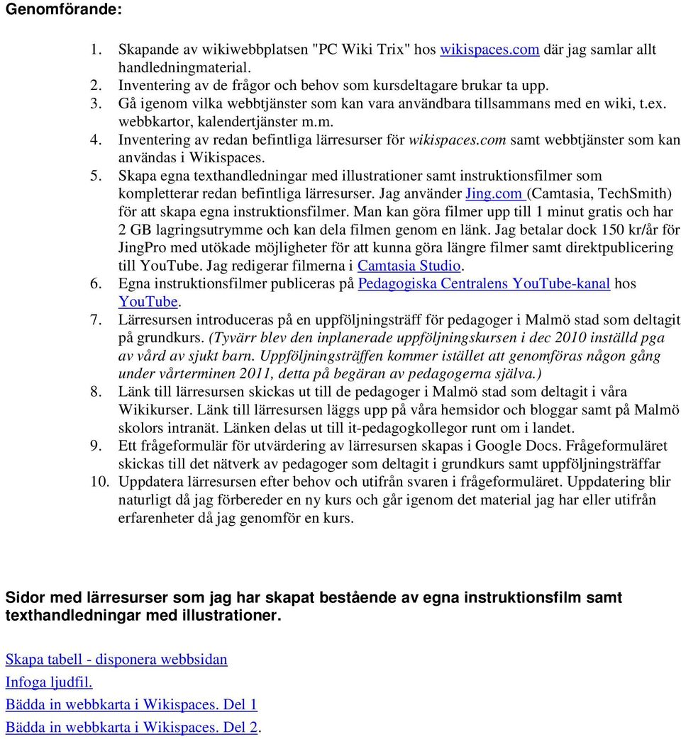 com samt webbtjänster som kan användas i Wikispaces. 5. Skapa egna texthandledningar med illustrationer samt instruktionsfilmer som kompletterar redan befintliga lärresurser. Jag använder Jing.