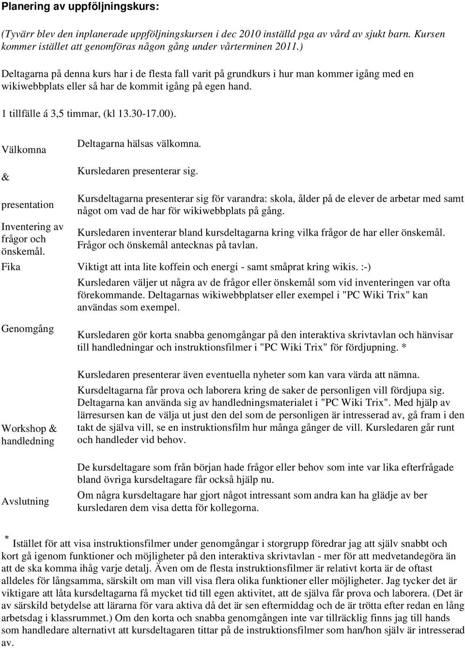 Välkomna & Deltagarna hälsas välkomna. Kursledaren presenterar sig. presentation Inventering av frågor och önskemål.