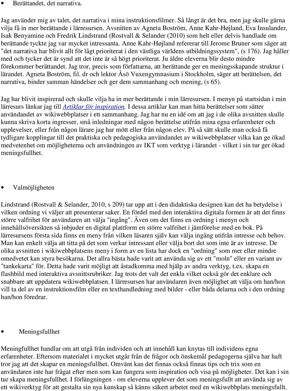 intressanta. Anne Kahr-Højland refererar till Jerome Bruner som säger att "det narrativa har blivit allt för lågt prioriterat i den västliga världens utbildningssystem", (s 176).