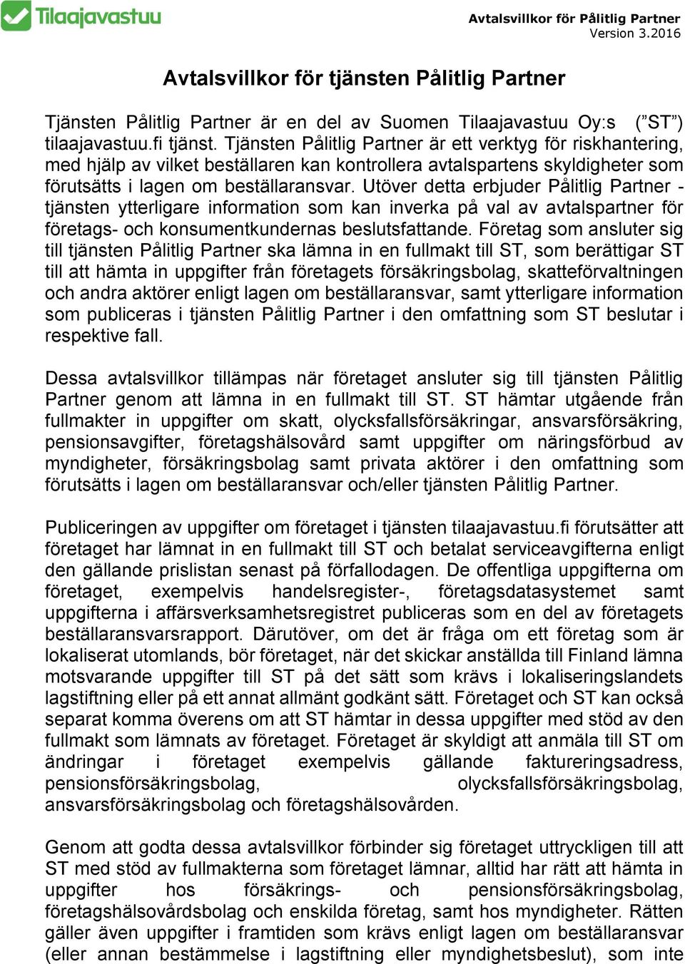 Utöver detta erbjuder Pålitlig Partner - tjänsten ytterligare information som kan inverka på val av avtalspartner för företags- och konsumentkundernas beslutsfattande.