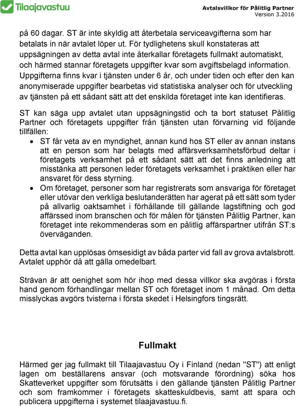 Uppgifterna finns kvar i tjänsten under 6 år, och under tiden och efter den kan anonymiserade uppgifter bearbetas vid statistiska analyser och för utveckling av tjänsten på ett sådant sätt att det