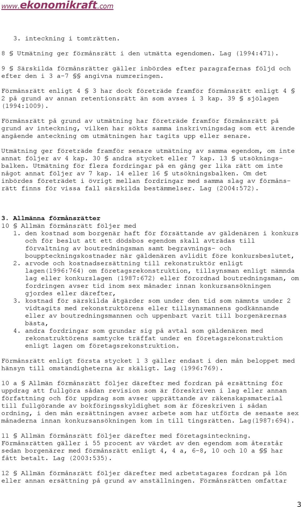 Förmånsrätt enligt 4 3 har dock företräde framför förmånsrätt enligt 4 2 på grund av annan retentionsrätt än som avses i 3 kap. 39 sjölagen (1994:1009).