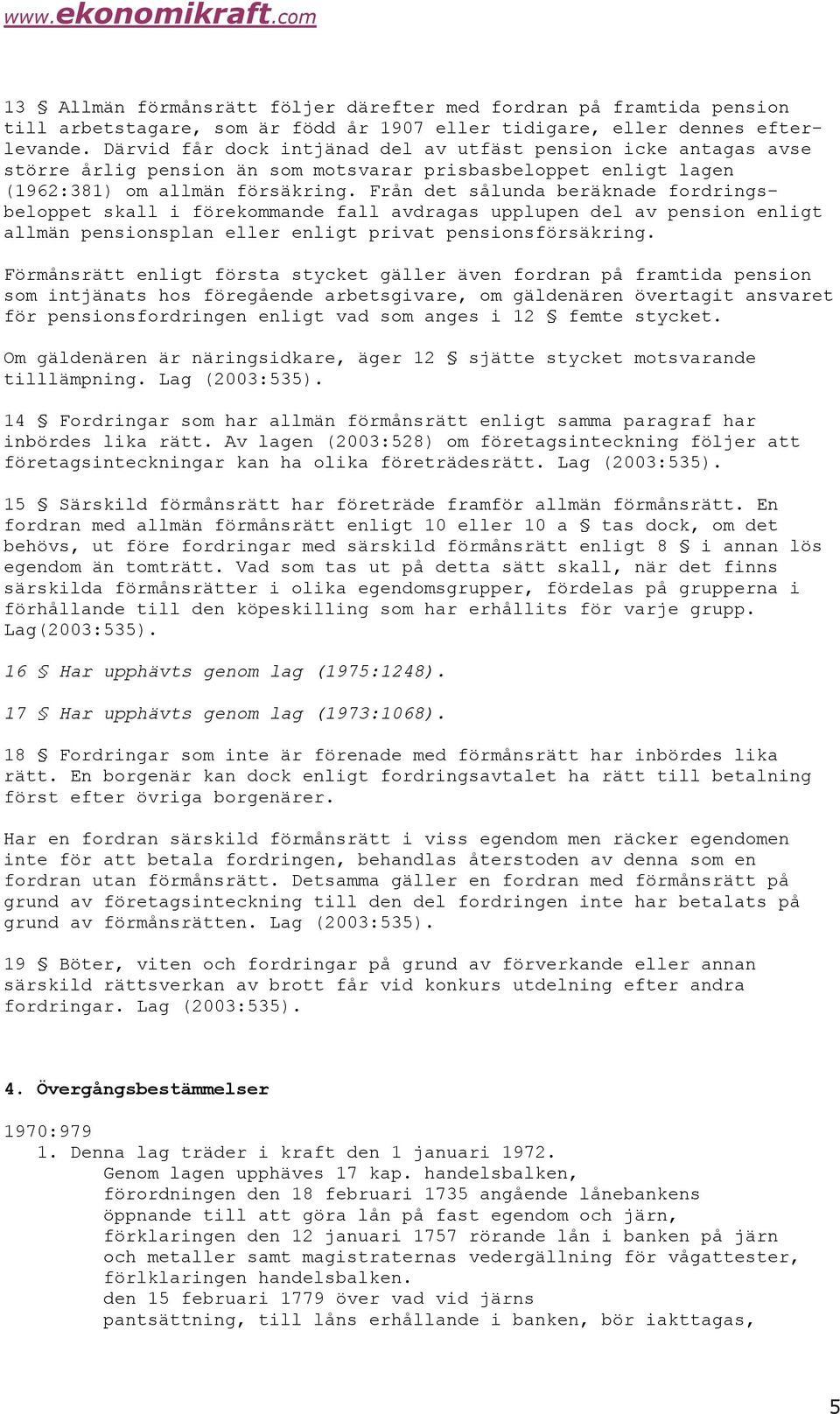 Från det sålunda beräknade fordringsbeloppet skall i förekommande fall avdragas upplupen del av pension enligt allmän pensionsplan eller enligt privat pensionsförsäkring.