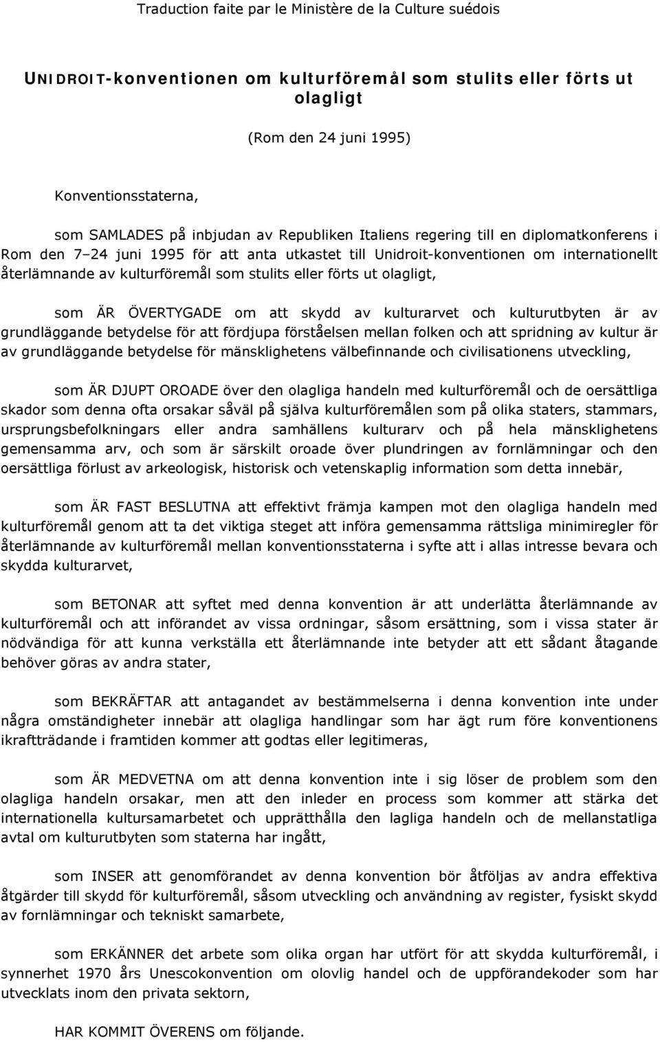 förts ut olagligt, som ÄR ÖVERTYGADE om att skydd av kulturarvet och kulturutbyten är av grundläggande betydelse för att fördjupa förståelsen mellan folken och att spridning av kultur är av