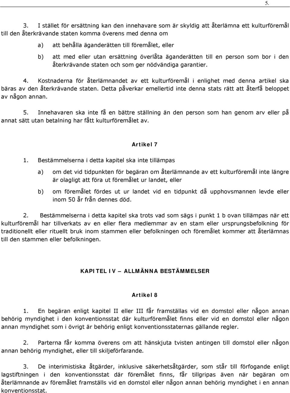 Kostnaderna för återlämnandet av ett kulturföremål i enlighet med denna artikel ska bäras av den återkrävande staten.