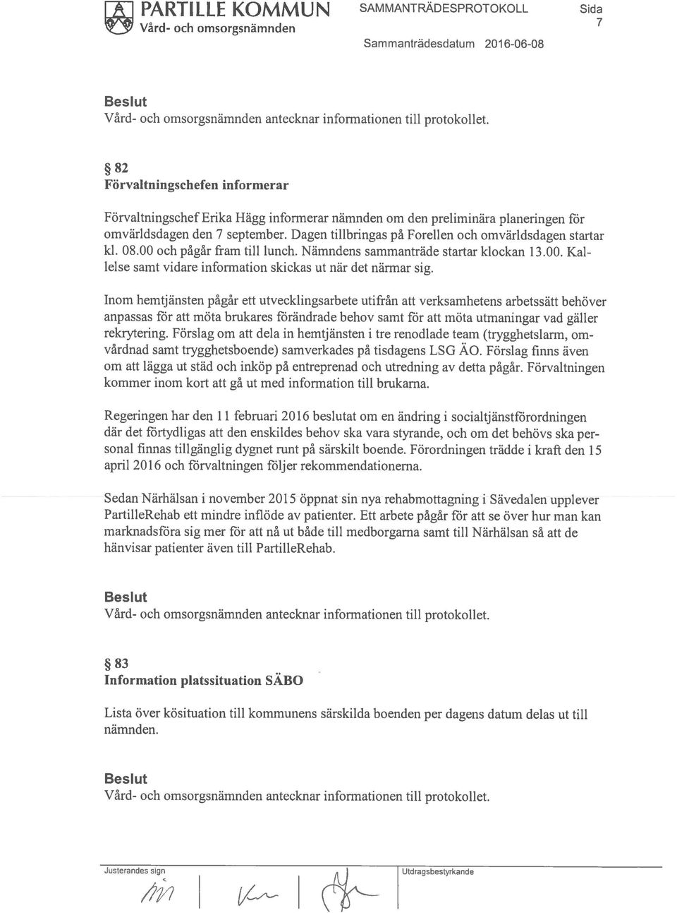 Inom hemtjänsten pågår ett utvecklingsarbete utifrån att verksamhetens arbetssätt behöver anpassas för att möta brukares förändrade behov samt för att möta utmaningar vad gäller rekrytering.