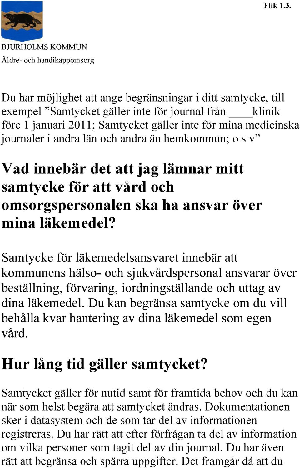 Samtycke för läkemedelsansvaret innebär att kommunens hälso- och sjukvårdspersonal ansvarar över beställning, förvaring, iordningställande och uttag av dina läkemedel.