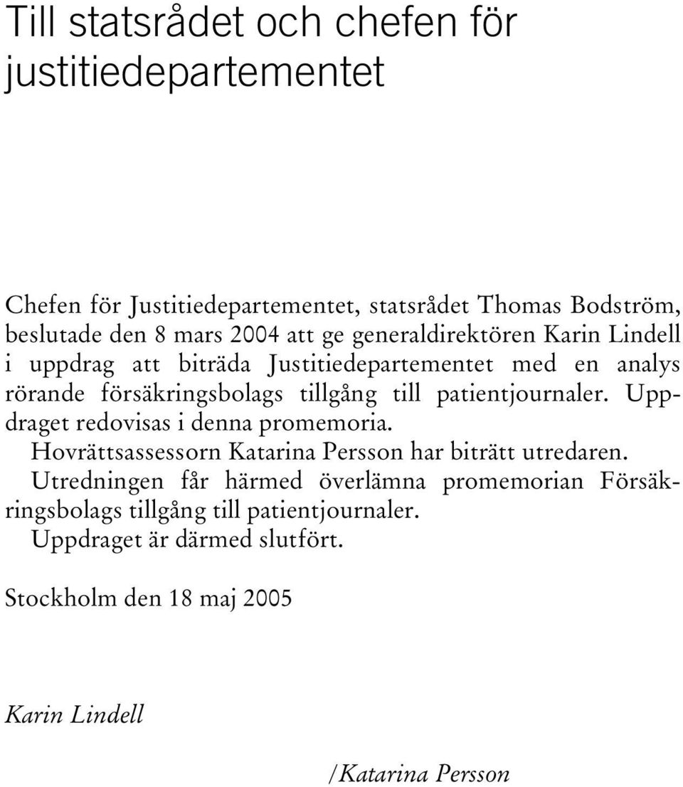 patientjournaler. Uppdraget redovisas i denna promemoria. Hovrättsassessorn Katarina Persson har biträtt utredaren.