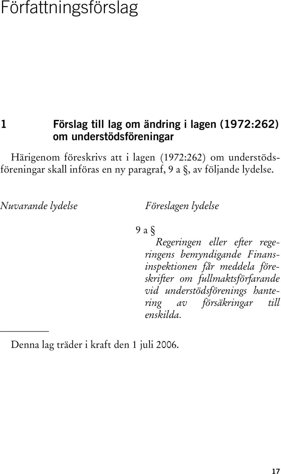 Nuvarande lydelse Föreslagen lydelse 9 a Regeringen eller efter regeringens bemyndigande Finansinspektionen får meddela