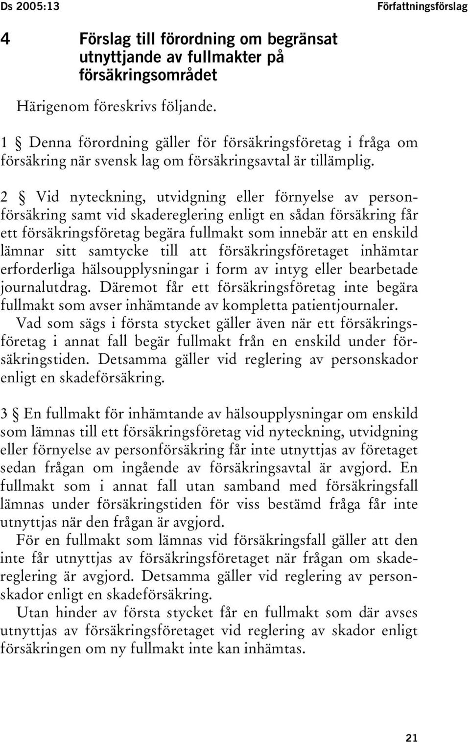 2 Vid nyteckning, utvidgning eller förnyelse av personförsäkring samt vid skadereglering enligt en sådan försäkring får ett försäkringsföretag begära fullmakt som innebär att en enskild lämnar sitt