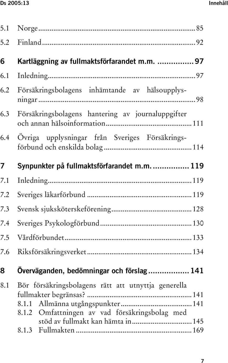 ..114 7 Synpunkter på fullmaktsförfarandet m.m... 119 7.1 Inledning...119 7.2 Sveriges läkarförbund...119 7.3 Svensk sjuksköterskeförening...128 7.4 Sveriges Psykologförbund...130 7.5 Vårdförbundet.