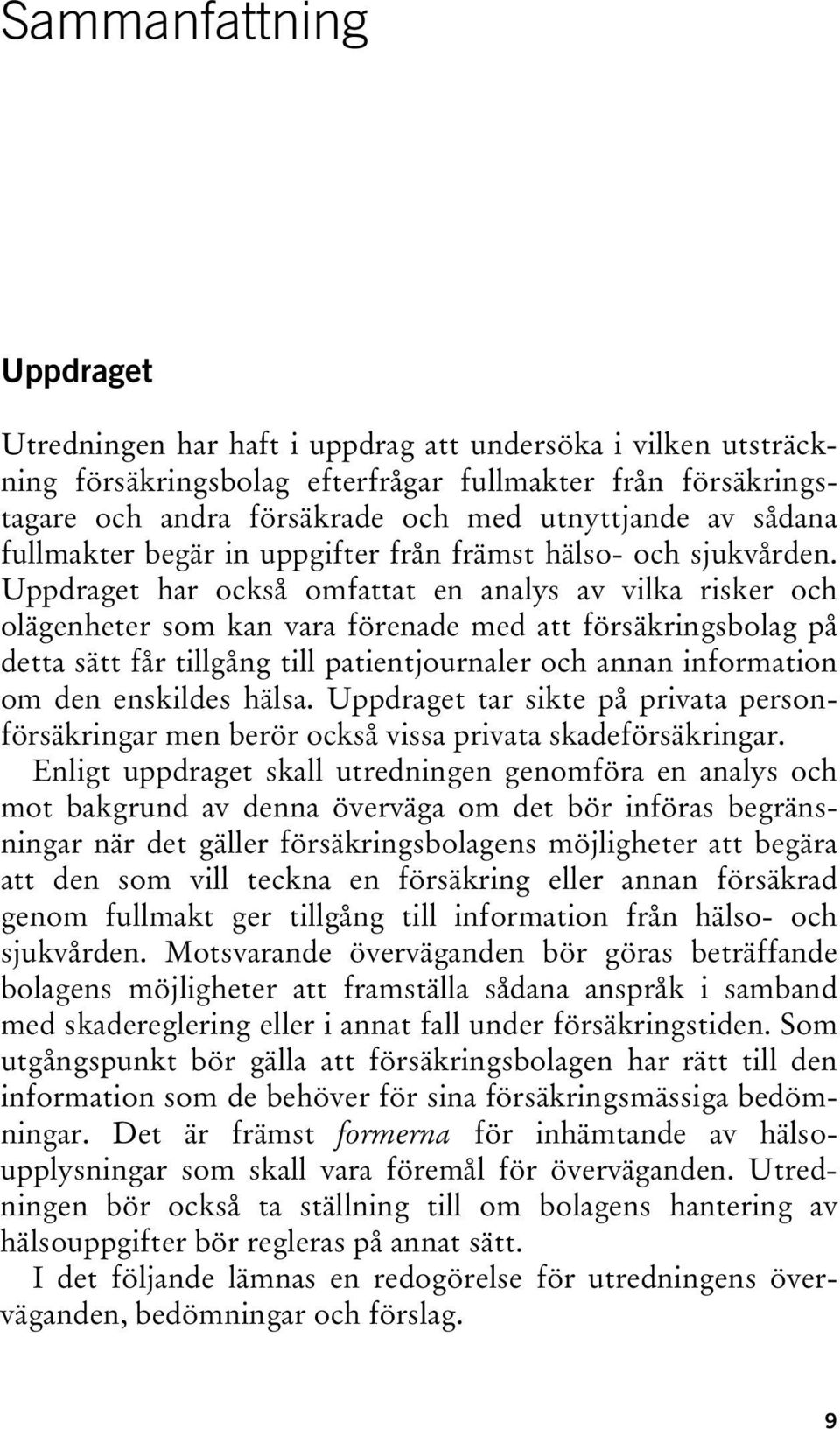 Uppdraget har också omfattat en analys av vilka risker och olägenheter som kan vara förenade med att försäkringsbolag på detta sätt får tillgång till patientjournaler och annan information om den