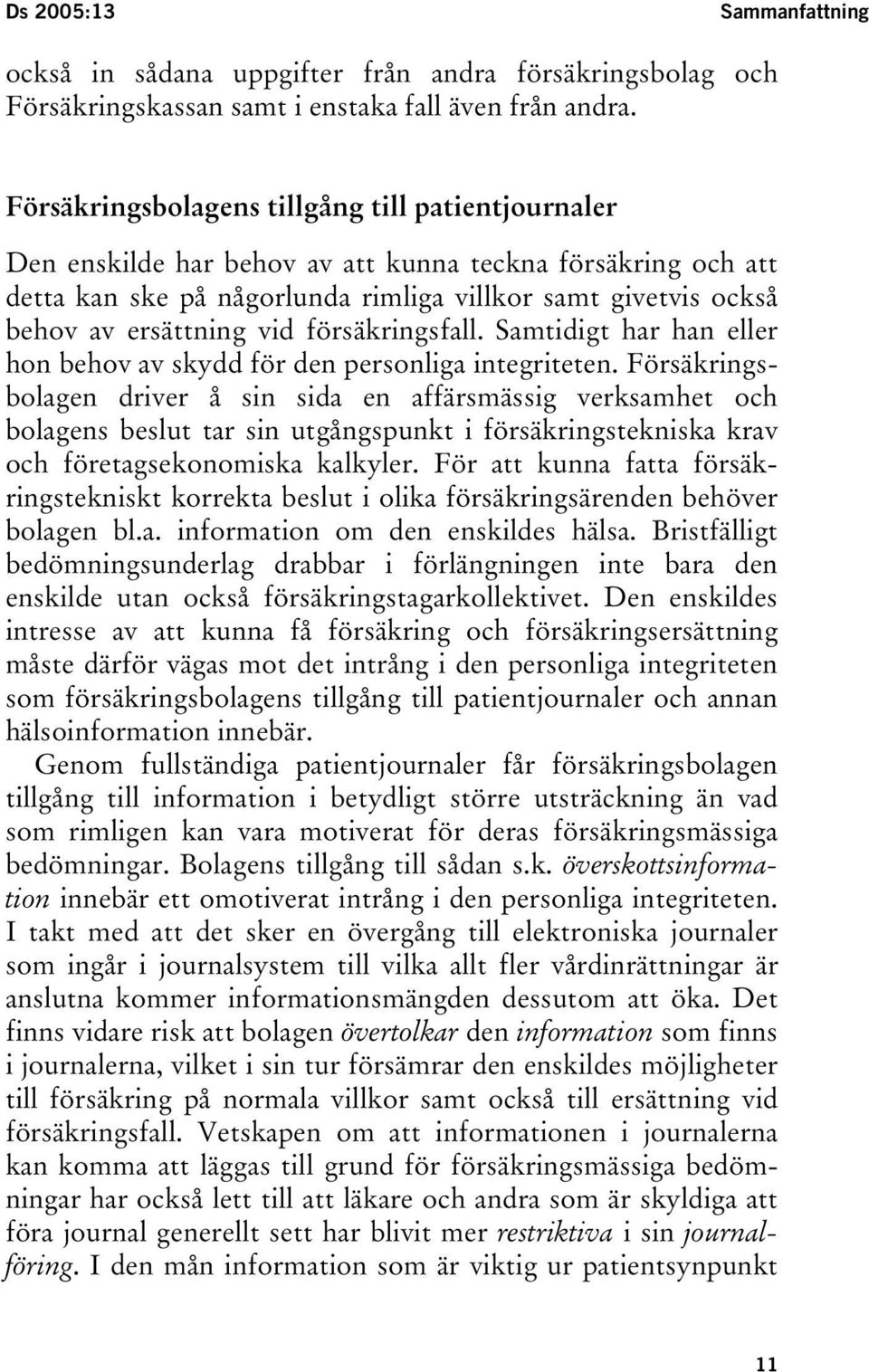 vid försäkringsfall. Samtidigt har han eller hon behov av skydd för den personliga integriteten.